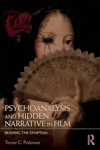 Psychoanalysis and Hidden Narrative in Film: Reading the Symptom