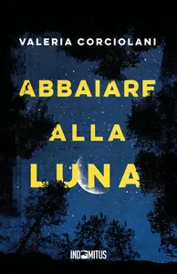 Abbaiare alla luna - Valeria Corciolani
