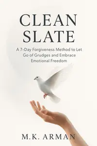 Clean Slate: A 7-Day Forgiveness Method to Let Go of Grudges and Embrace Emotional Freedom