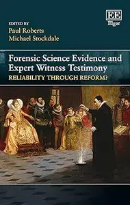 Forensic Science Evidence and Expert Witness Testimony: Reliability through Reform?