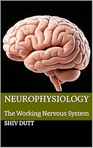 Neurophysiology: The Working Nervous System (Human Physiology Book 1)