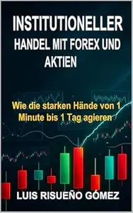 INSTITUTIONELLER HANDEL MIT FOREX UND AKTIEN: Wie die starken Hände von 1 Minute bis 1 Tag agieren