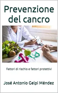 Prevenzione del cancro: Fattori di rischio e fattori protettivi