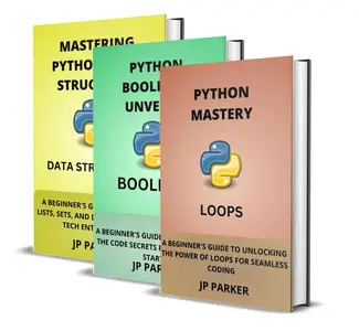 Python Loops, Booleans, and Data Structures: Building a Solid Foundation in Python Programming - 3 Books in 1