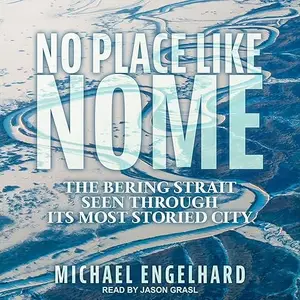 No Place Like Nome: The Bering Strait Seen Through Its Most Storied City [Audiobook]
