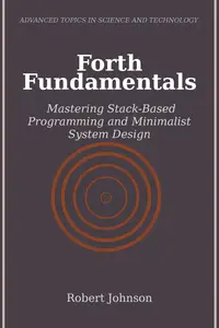 Forth Fundamentals: Mastering Stack-Based Programming and Minimalist System Design