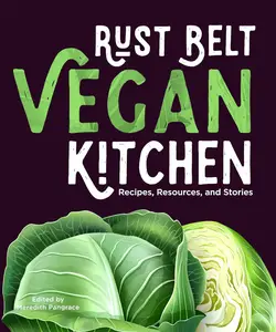 Rust Belt Vegan Kitchen: Recipes, Resources, and Stories (Cookbooks)