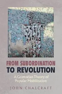 From Subordination to Revolution: A Gramscian Theory of Popular Mobilization