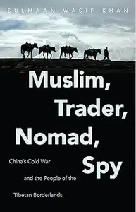 Muslim, Trader, Nomad, Spy: China's Cold War and the People of the Tibetan Borderlands