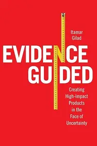 Evidence-Guided: Creating High Impact Products in the Face of Uncertainty