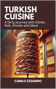 Turkish Cuisine: A Dirty Journey with Döner, Rakı, Smoke and Meat