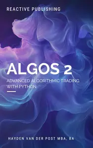 Algos 2: Advanced Algorithmic Trading with Python (Algos Mastery Series: Advanced Algorithmic Trading with Python)