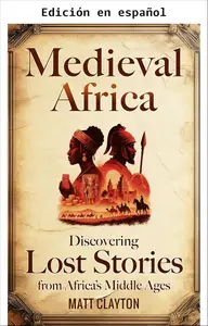 África Medieval: Descubriendo Historias Perdidas de la Edad Media Africana (Spanish Edition)