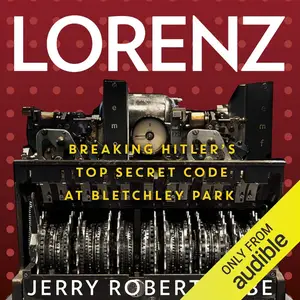 Lorenz: Breaking Hitler's Top Secret Code at Bletchley Park
