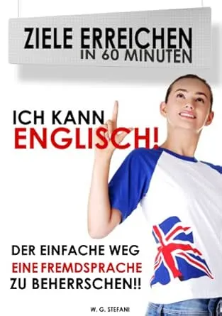 Ich kann Englisch! Der einfache Weg, eine Fremdsprache zu beherrschen (Ziele erreichen in 60 Minuten 3)