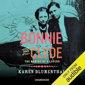 Bonnie and Clyde: The Making of a Legend [Audiobook]