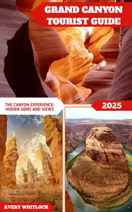 Grand Canyon Tourist Guide: The Canyon Experience: Hidden Gems And Views