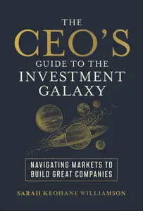 The CEO's Guide to the Investment Galaxy: Navigating Markets to Build Great Companies