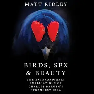 Birds, Sex and Beauty: The Extraordinary Implications of Charles Darwin's Strangest Idea [Audiobook]