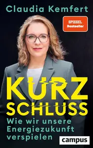 Claudia Kemfert - Kurzschluss: Wie wir unsere Energiezukunft verspielen