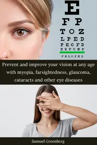 Prevent and improve your vision at any age with myopia, farsightedness, glaucoma, cataracts and other eye diseases