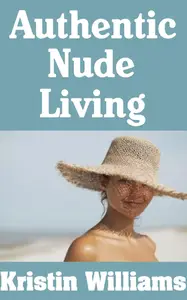 Authentic Nude Living: Embracing Freedom, Confidence, and Courage in Your Natural Naked State