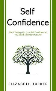 Self Confidence: Want To Step Up Your Self Confidence? You Need To Read This First