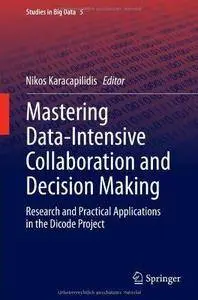 Mastering Data-Intensive Collaboration and Decision Making: Research and practical applications in the Dicode project (Studies