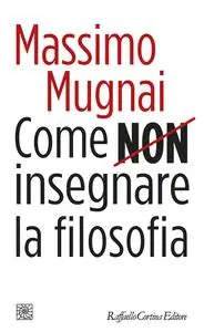 Massimo Mugnai - Come non insegnare la filosofia