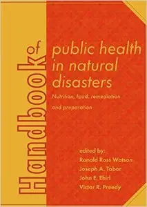 Handbook of Public Health in Natural Disasters: Nutrition, Food, Remediation and Preparation 2015