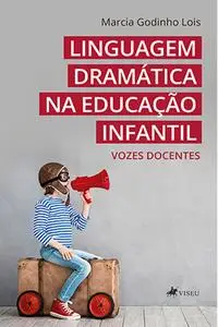 «Linguagem dramática na educação infantil» by Marcia Godinho Lois