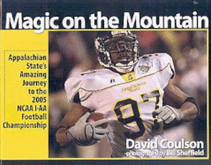 Magic on the Mountain: Appalachian State's Amazing Journey to the 2005 Ncaa I-aa Football Championship  