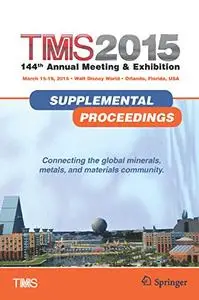 TMS 2015 144th Annual Meeting & Exhibition, Annual Meeting Supplemental Proceedings (Repost)