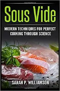 Sous Vide: Modern Techniques for Perfect Cooking Through Science