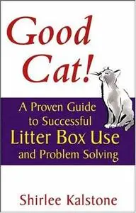 Good Cat!: A Proven Guide to Successful Litter Box Use and Problem Solving
