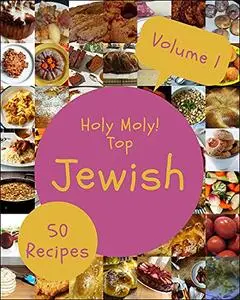 Holy Moly! Top 50 Jewish Recipes Volume 1: Jewish Cookbook - The Magic to Create Incredible Flavor