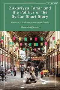 Zakariyya Tamir and the Politics of the Syrian Short Story: Modernity, Authoritarianism and Gender