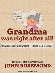 Grandma Was Right After All!: Practical Parenting Wisdom from the Good Old Days [Audiobook]