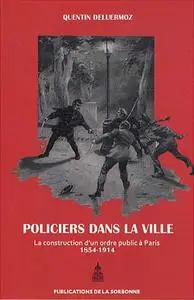 Quentin Deluermoz, "Policiers dans la ville: La construction d’un ordre public à Paris (1854-1914)"