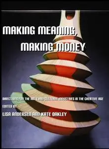 Making Money, Making Meaning: Directions for the Arts and Cultural Industries in the Creative Age