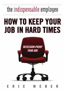 The Indispensable Employee: How to Keep Your Job in Hard Times (repost)
