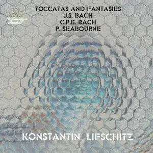 Konstantin Lifschitz - J.S. Bach, C.P.E. Bach & P. Seabourne: Toccatas & Fantasies (2022)