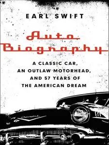 Auto Biography: A Classic Car, an Outlaw Motorhead, and 57 Years of the American Dream