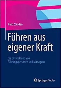 Führen aus eigener Kraft: Die Entwicklung von Führungspersonen und Managern