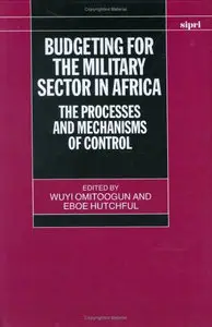 Budgeting for the Military Sector in Africa: The Process and Mechanisms of Control