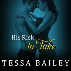 «His Risk to Take» by Tessa Bailey