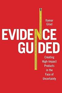Evidence-Guided: Creating High Impact Products in the Face of Uncertainty