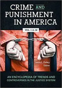 Crime and Punishment in America: An Encyclopedia of Trends and Controversies in the Justice System