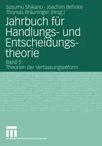 Jahrbuch für Handlungs- und Entscheidungstheorie: Band 5: Theorien der Verfassungsreform