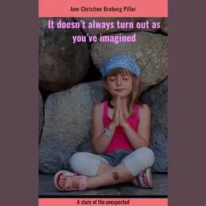 «It doesn't always turn out as you've imagined» by Ann-Christine Broberg Piller